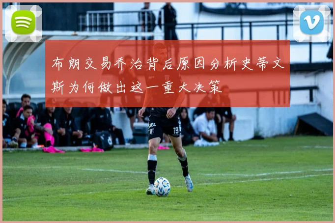 布朗交易乔治背后原因分析史蒂文斯为何做出这一重大决策