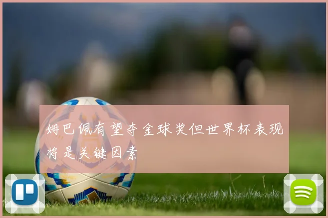 姆巴佩有望夺金球奖但世界杯表现将是关键因素